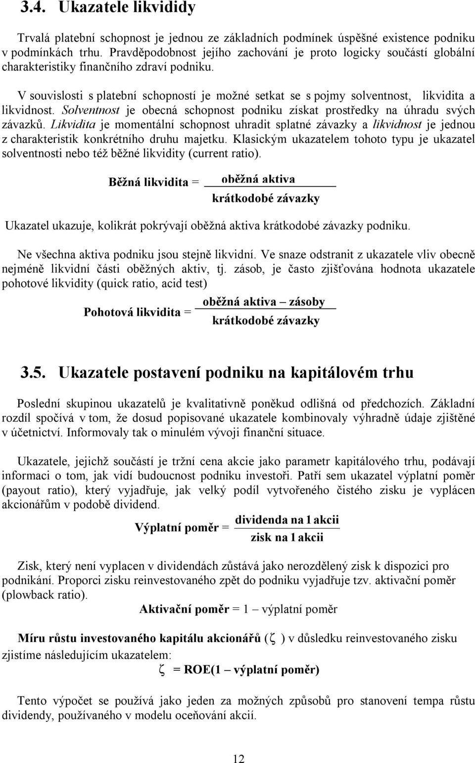 V souvislosti s platební schopností je možné setkat se s pojmy solventnost, likvidita a likvidnost. Solventnost je obecná schopnost podniku získat prostředky na úhradu svých závazků.