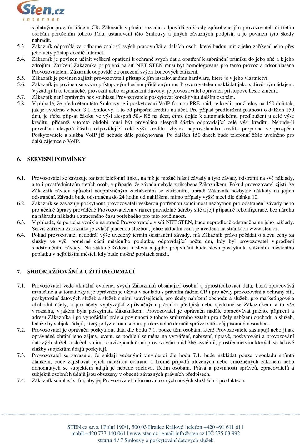 3. Zákazník odpovídá za odborné znalosti svých pracovníků a dalších osob, které budou mít z jeho zařízení nebo přes jeho účty přístup do sítě Internet. 5.4.
