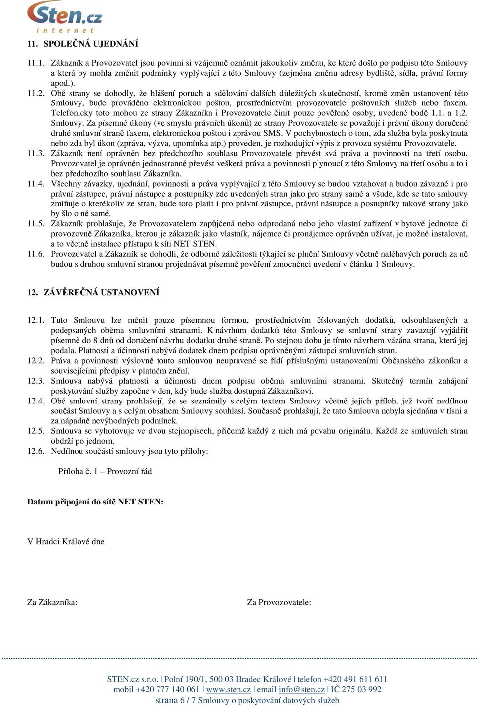 Obě strany se dohodly, že hlášení poruch a sdělování dalších důležitých skutečností, kromě změn ustanovení této Smlouvy, bude prováděno elektronickou poštou, prostřednictvím provozovatele poštovních
