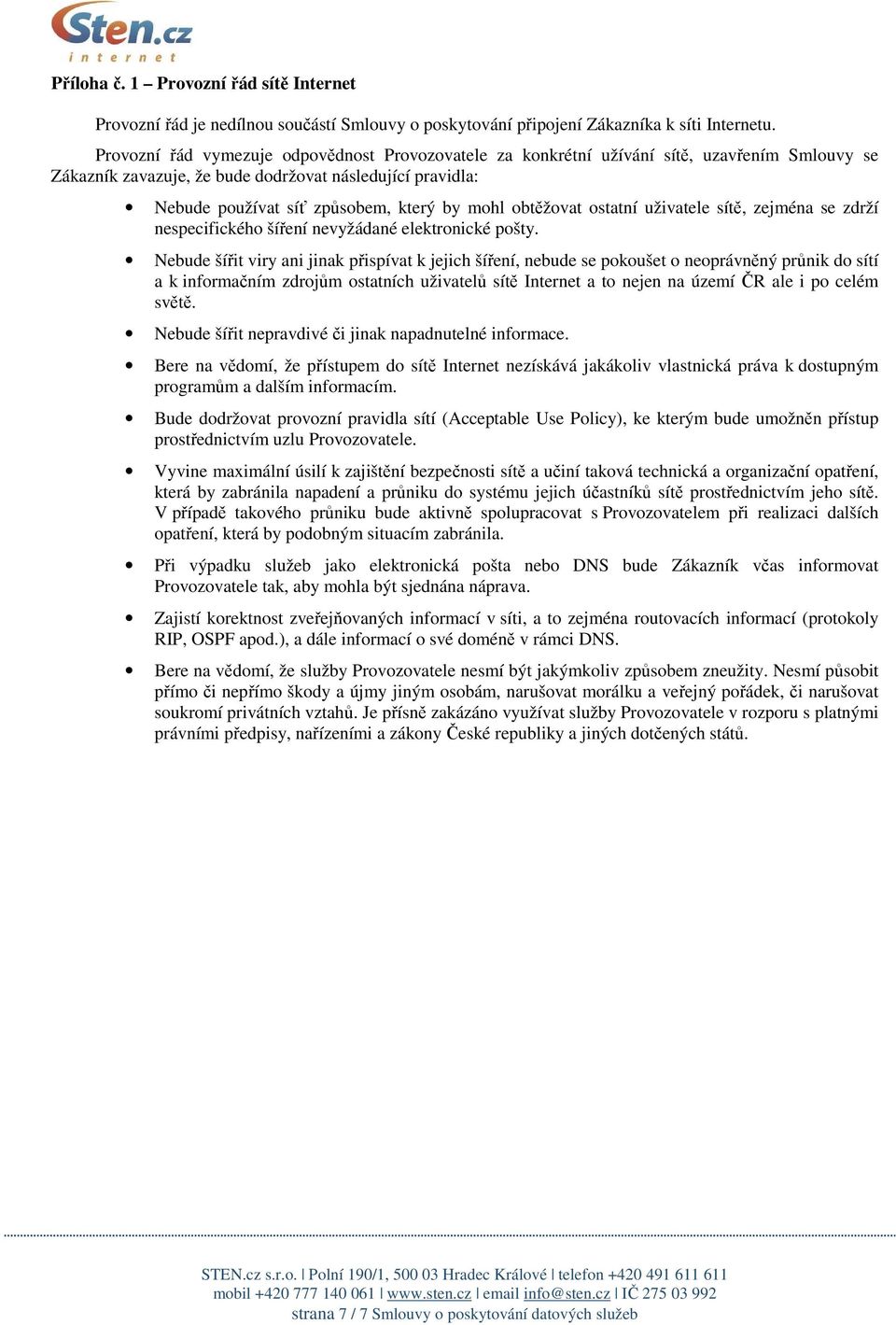 obtěžovat ostatní uživatele sítě, zejména se zdrží nespecifického šíření nevyžádané elektronické pošty.
