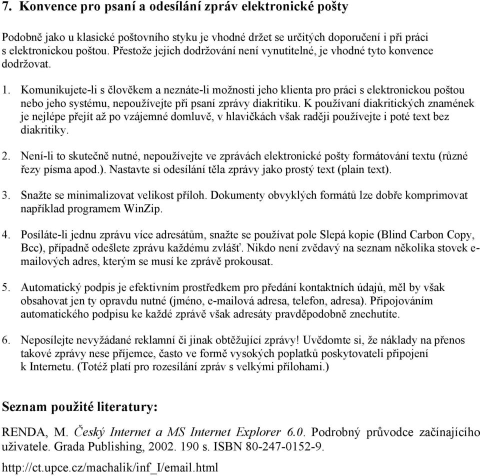 Komunikujete-li s člověkem a neznáte-li možnosti jeho klienta pro práci s elektronickou poštou nebo jeho systému, nepoužívejte při psaní zprávy diakritiku.