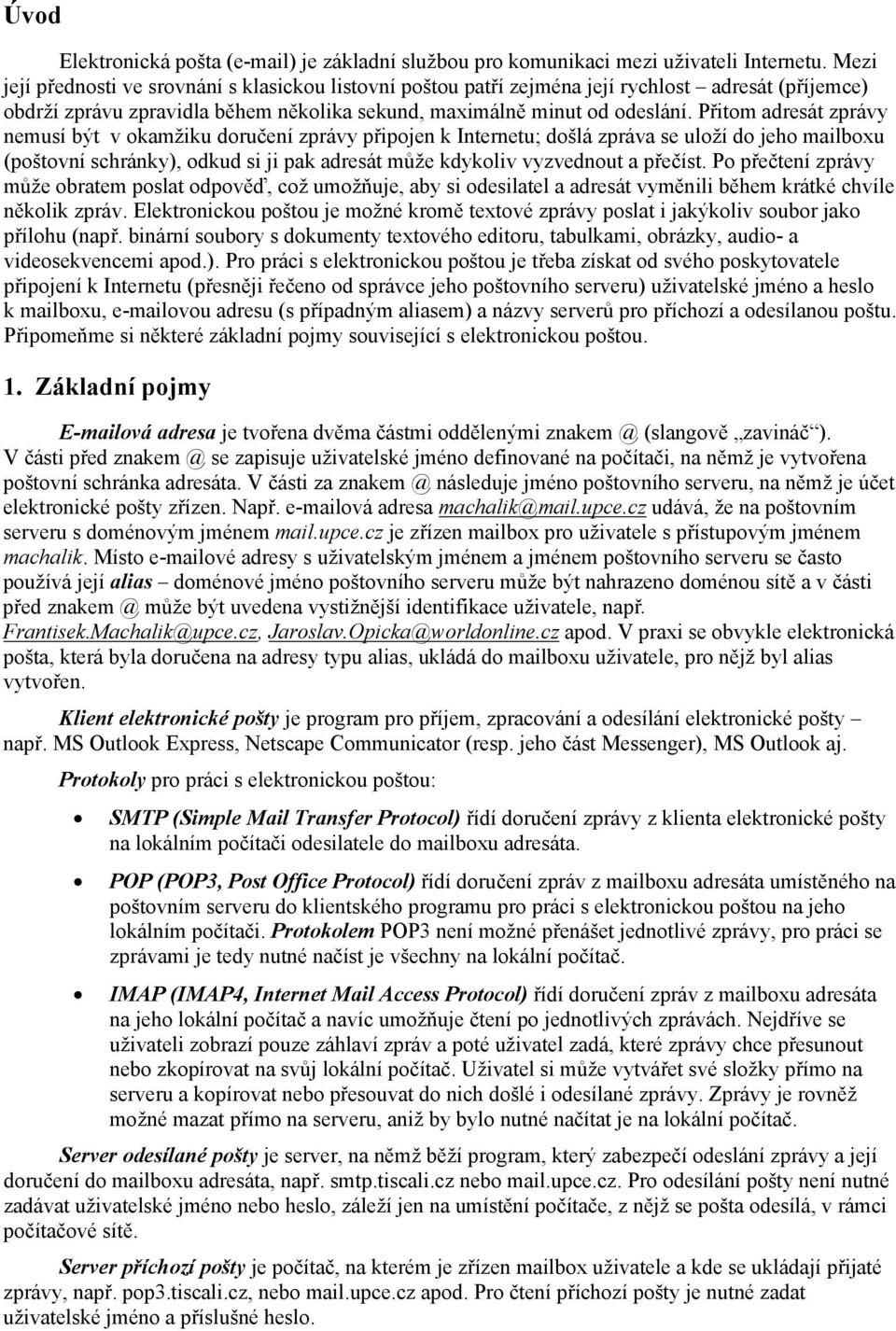 Přitom adresát zprávy nemusí být v okamžiku doručení zprávy připojen k Internetu; došlá zpráva se uloží do jeho mailboxu (poštovní schránky), odkud si ji pak adresát může kdykoliv vyzvednout a