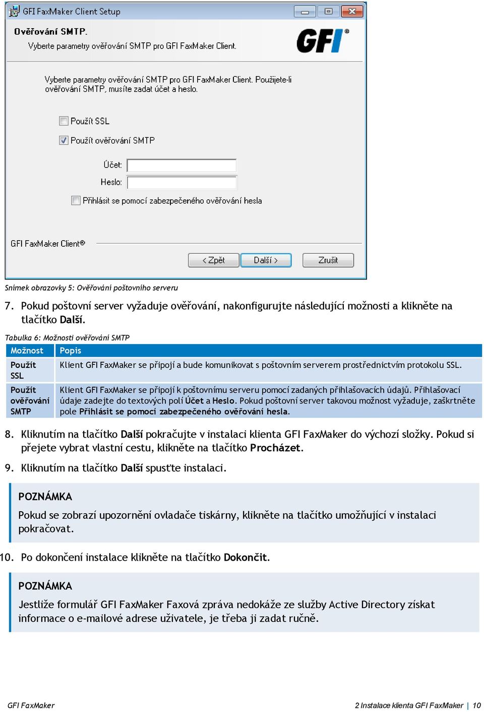 Klient GFI FaxMaker se připojí k poštovnímu serveru pomocí zadaných přihlašovacích údajů. Přihlašovací údaje zadejte do textových polí Účet a Heslo.