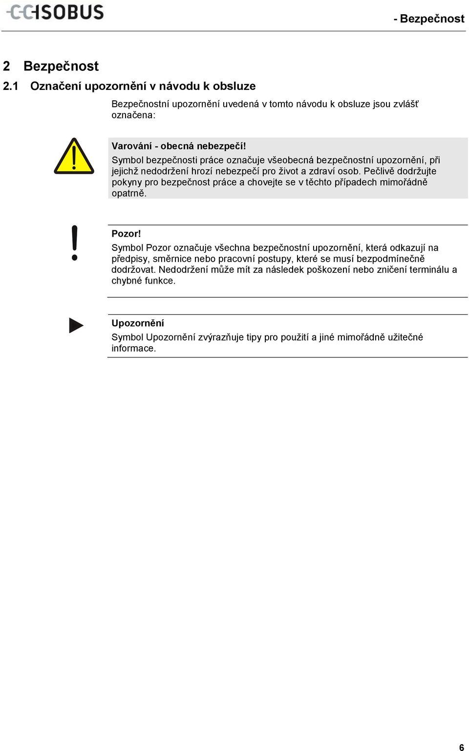 Symbol bezpečnosti práce označuje všeobecná bezpečnostní upozornění, při jejichž nedodržení hrozí nebezpečí pro život a zdraví osob.