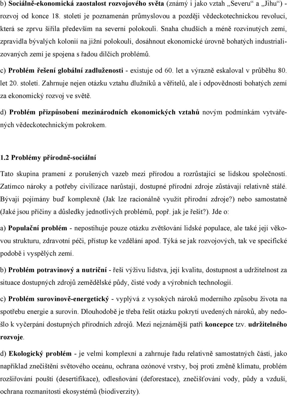 Snaha chudších a méně rozvinutých zemí, zpravidla bývalých kolonií na jižní polokouli, dosáhnout ekonomické úrovně bohatých industrializovaných zemí je spojena s řadou dílčích problémů.