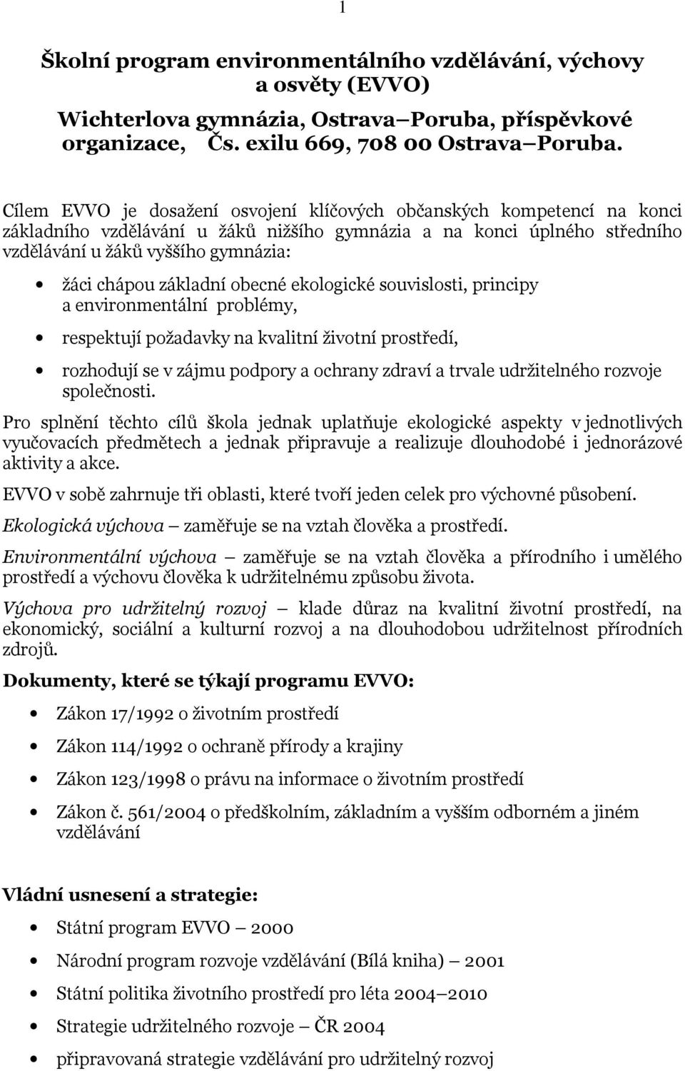 základní obecné ekologické souvislosti, principy a environmentální problémy, respektují požadavky na kvalitní životní prostředí, rozhodují se v zájmu podpory a ochrany zdraví a trvale udržitelného