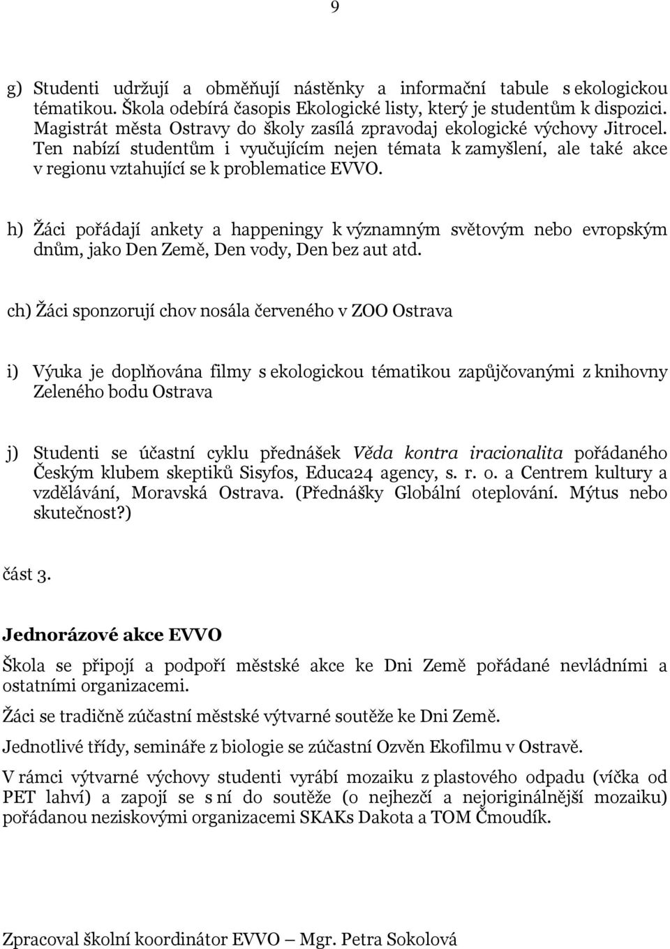 h) Žáci pořádají ankety a happeningy k významným světovým nebo evropským dnům, jako Den Země, Den vody, Den bez aut atd.