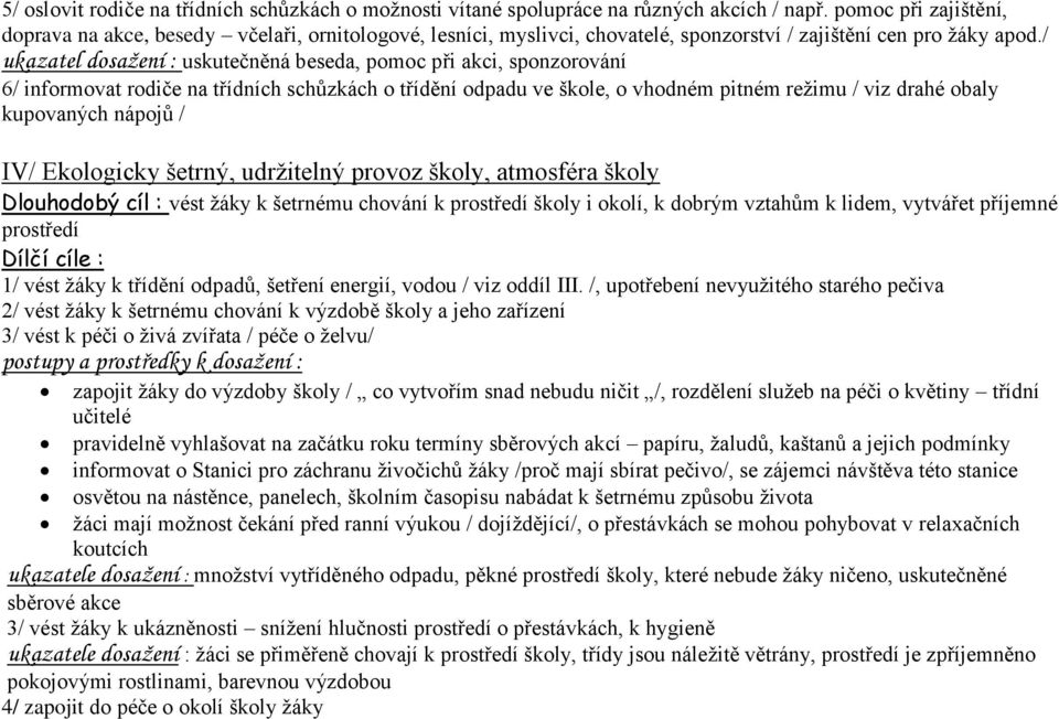 / ukazatel dosažení : uskutečněná beseda, pomoc při akci, sponzorování 6/ informovat rodiče na třídních schůzkách o třídění odpadu ve škole, o vhodném pitném režimu / viz drahé obaly kupovaných