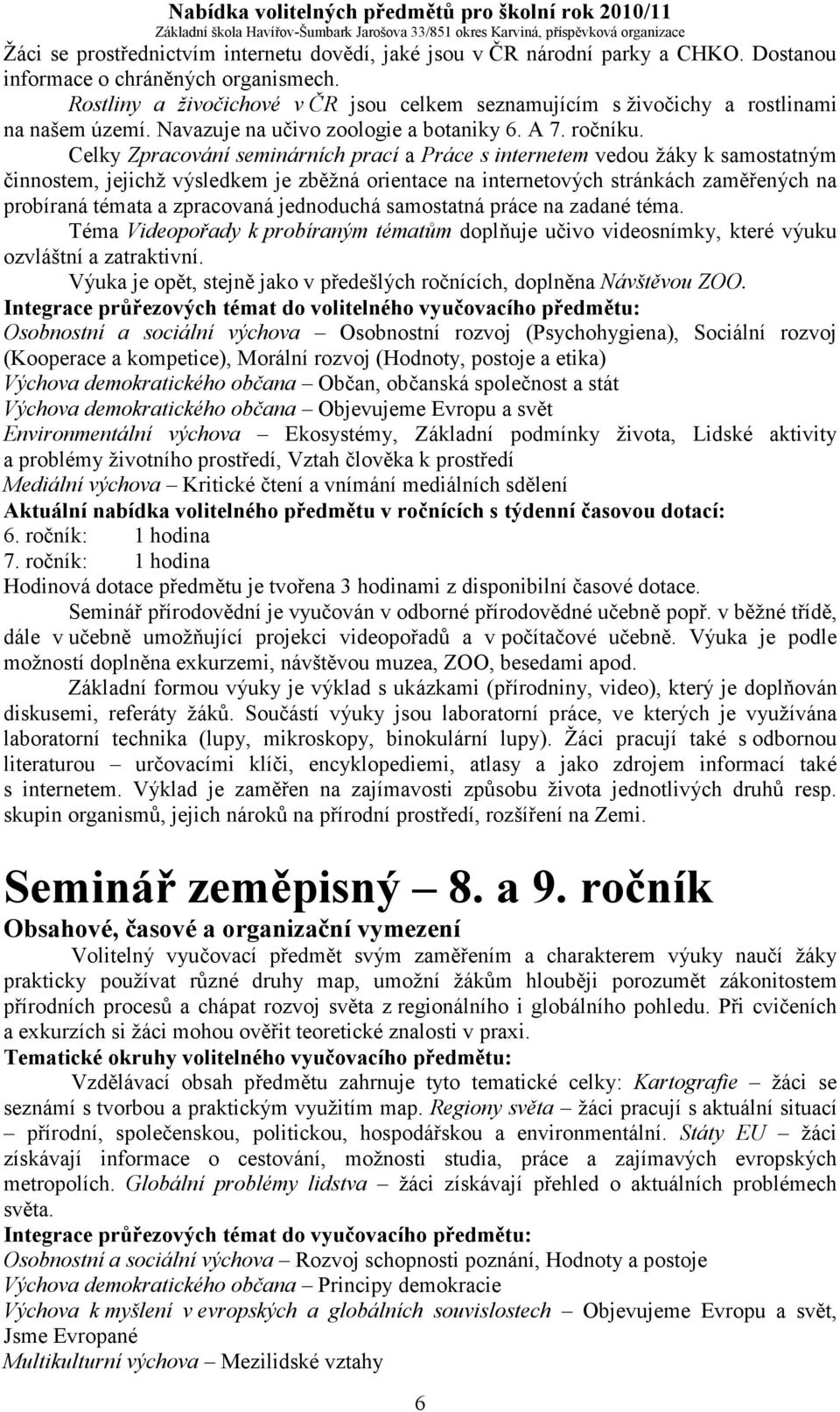 Celky Zpracování seminárních prací a Práce s internetem vedou žáky k samostatným činnostem, jejichž výsledkem je zběžná orientace na internetových stránkách zaměřených na probíraná témata a