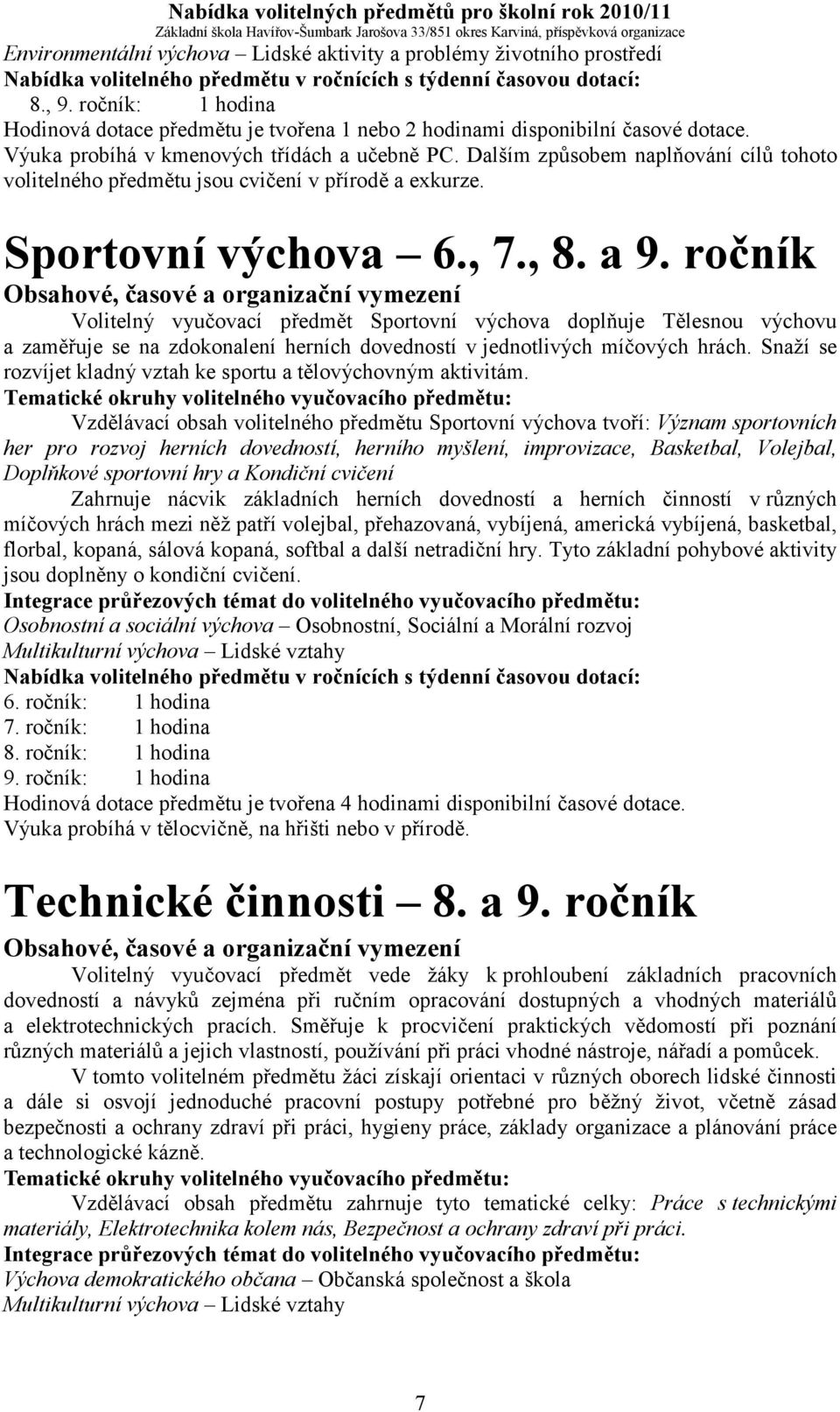 ročník Volitelný vyučovací předmět Sportovní výchova doplňuje Tělesnou výchovu a zaměřuje se na zdokonalení herních dovedností v jednotlivých míčových hrách.