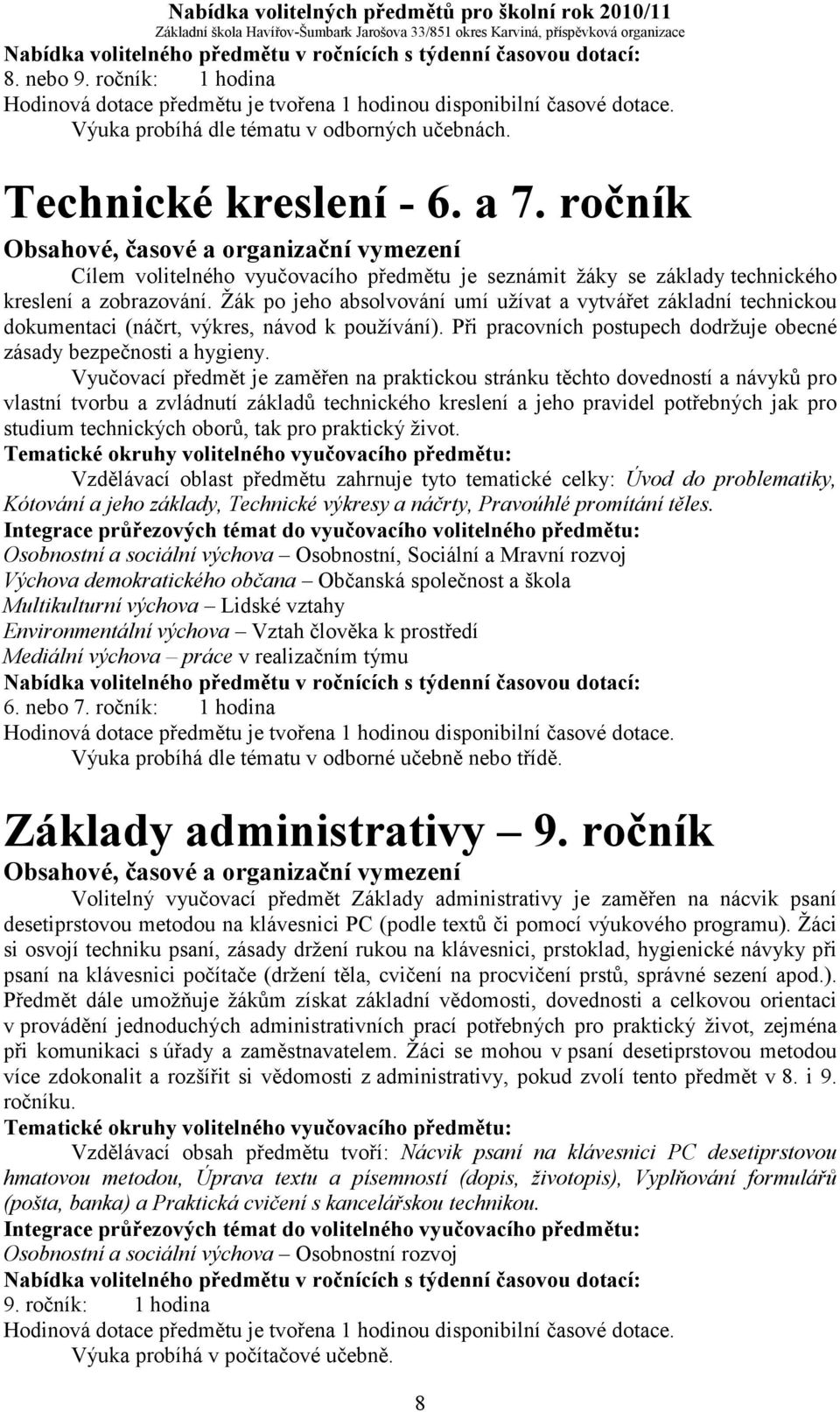 Žák po jeho absolvování umí užívat a vytvářet základní technickou dokumentaci (náčrt, výkres, návod k používání). Při pracovních postupech dodržuje obecné zásady bezpečnosti a hygieny.