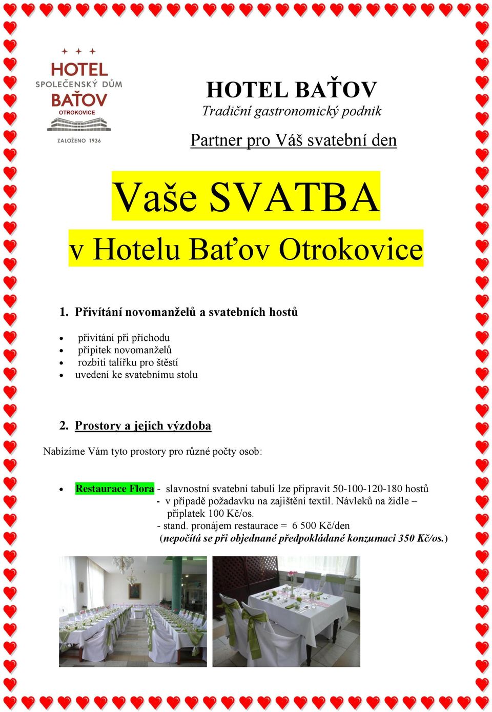 Prostory a jejich výzdoba Nabízíme Vám tyto prostory pro různé počty osob: Restaurace Flora - slavnostní svatební tabuli lze připravit 50-100-120-180