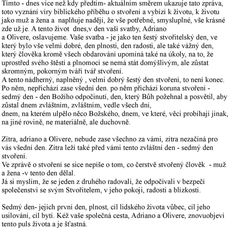 Vaše svatba - je jako ten šestý stvořitelský den, ve který bylo vše velmi dobré, den plnosti, den radosti, ale také vážný den, který člověka kromě všech obdarování upomíná také na úkoly, na to, že