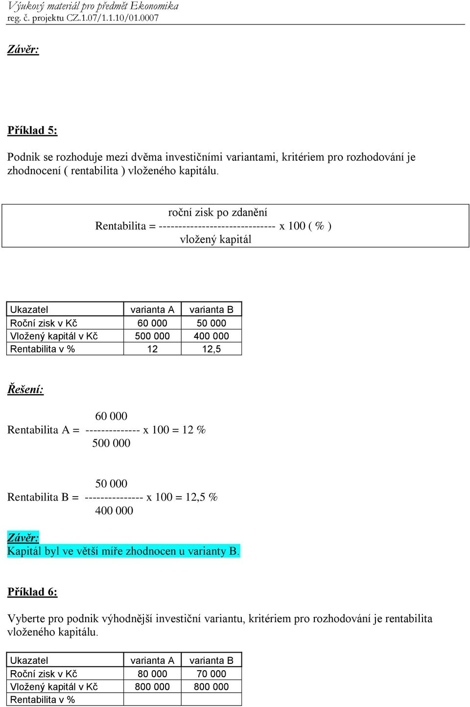 % 12 12,5 60 000 Rentabilita A = -------------- x 100 = 12 % 500 000 50 000 Rentabilita B = --------------- x 100 = 12,5 % 400 000 Kapitál byl ve větší míře zhodnocen u