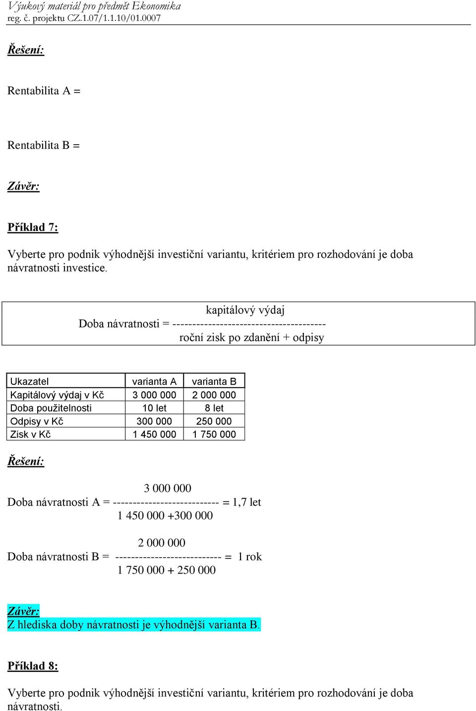 Odpisy v Kč 300 000 250 000 Zisk v Kč 1 450 000 1 750 000 3 000 000 Doba návratnosti A = --------------------------- = 1,7 let 1 450 000 +300 000 2 000 000 Doba návratnosti B =