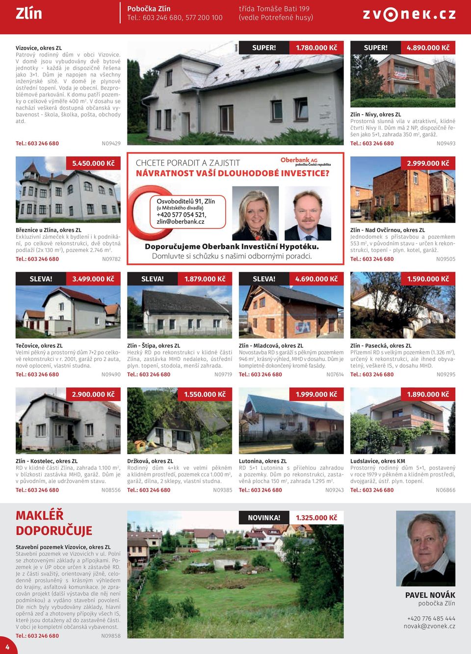 K domu patří pozemky o celkové výměře 400 m 2. V dosahu se nachází veškerá dostupná občanská vybavenost - škola, školka, pošta, obchody atd. N09429 SUPER! 1.780.000 Kč SUPER! 4.890.