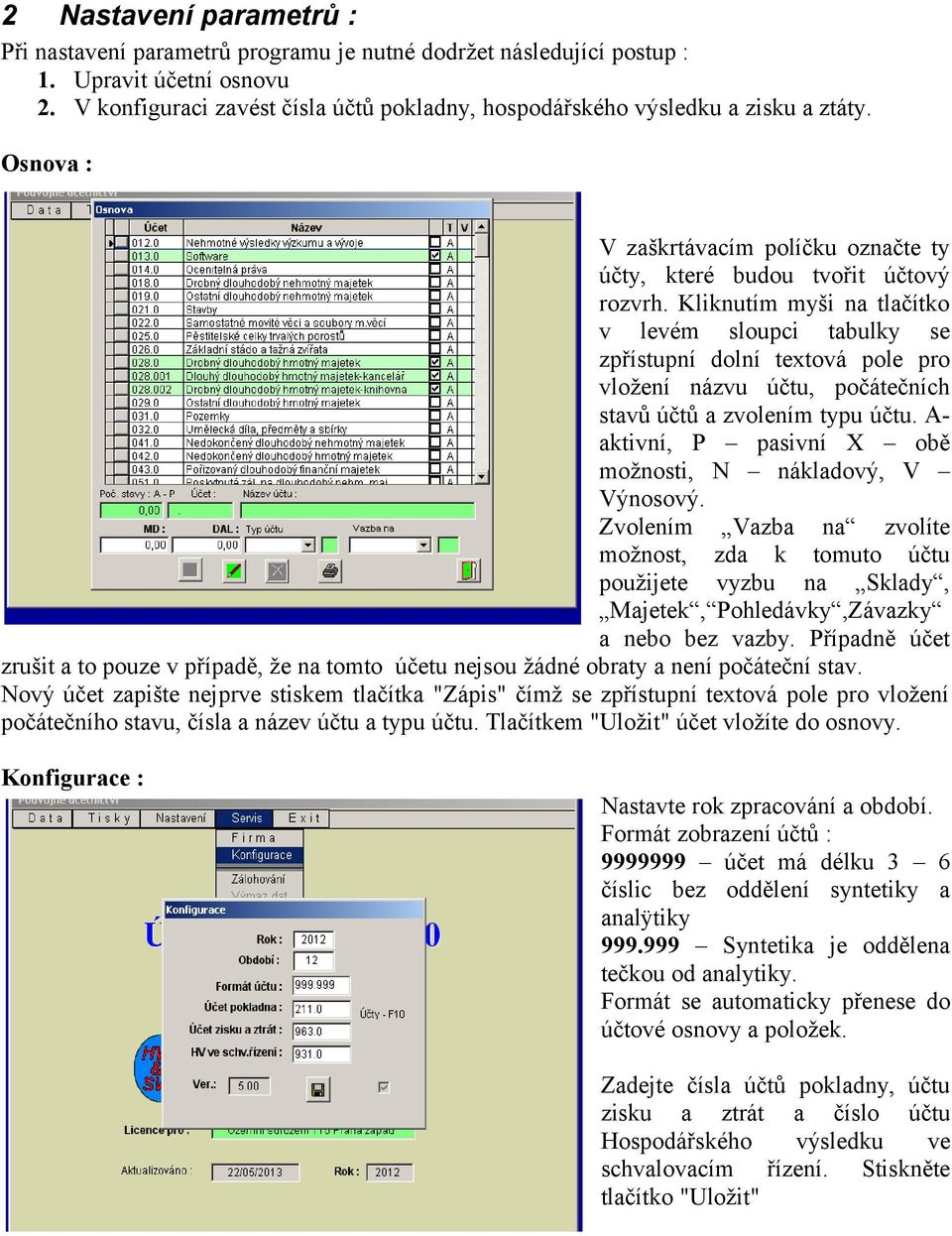 Kliknutím myši na tlačítko v levém sloupci tabulky se zpřístupní dolní textová pole pro vložení názvu účtu, počátečních stavů účtů a zvolením typu účtu.