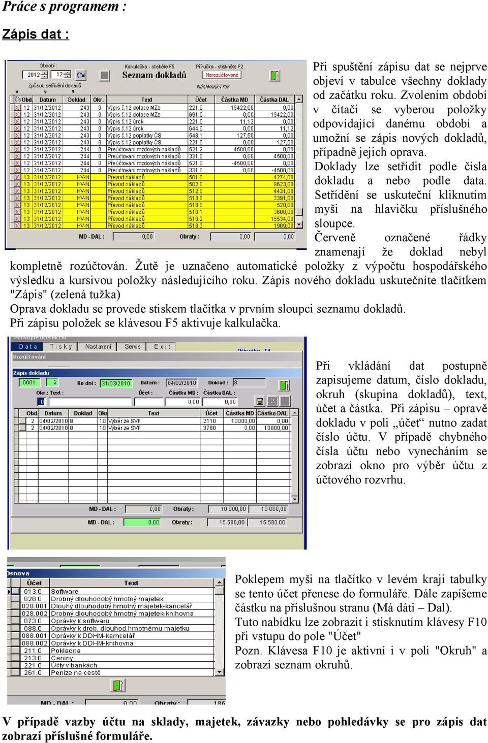 Setřídění se uskuteční kliknutím myši na hlavičku příslušného sloupce. Červeně označené řádky znamenají že doklad nebyl kompletně rozúčtován.