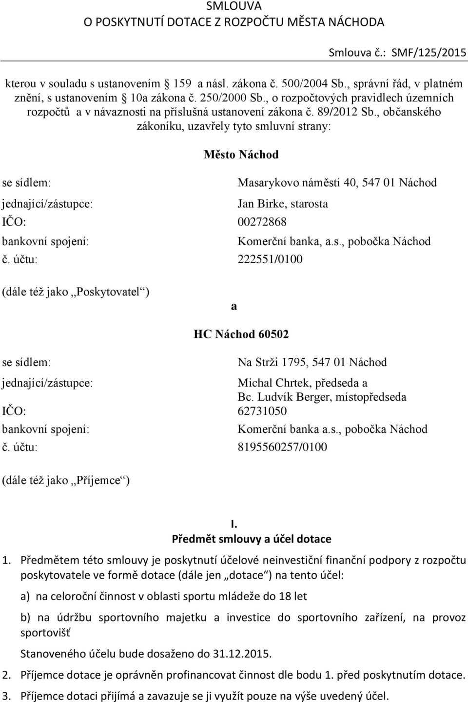 , občanského zákoníku, uzavřely tyto smluvní strany: se sídlem: jednající/zástupce: Město Náchod Masarykovo náměstí 40, 547 01 Náchod Jan Birke, starosta IČO: 00272868 bankovní spojení: č.