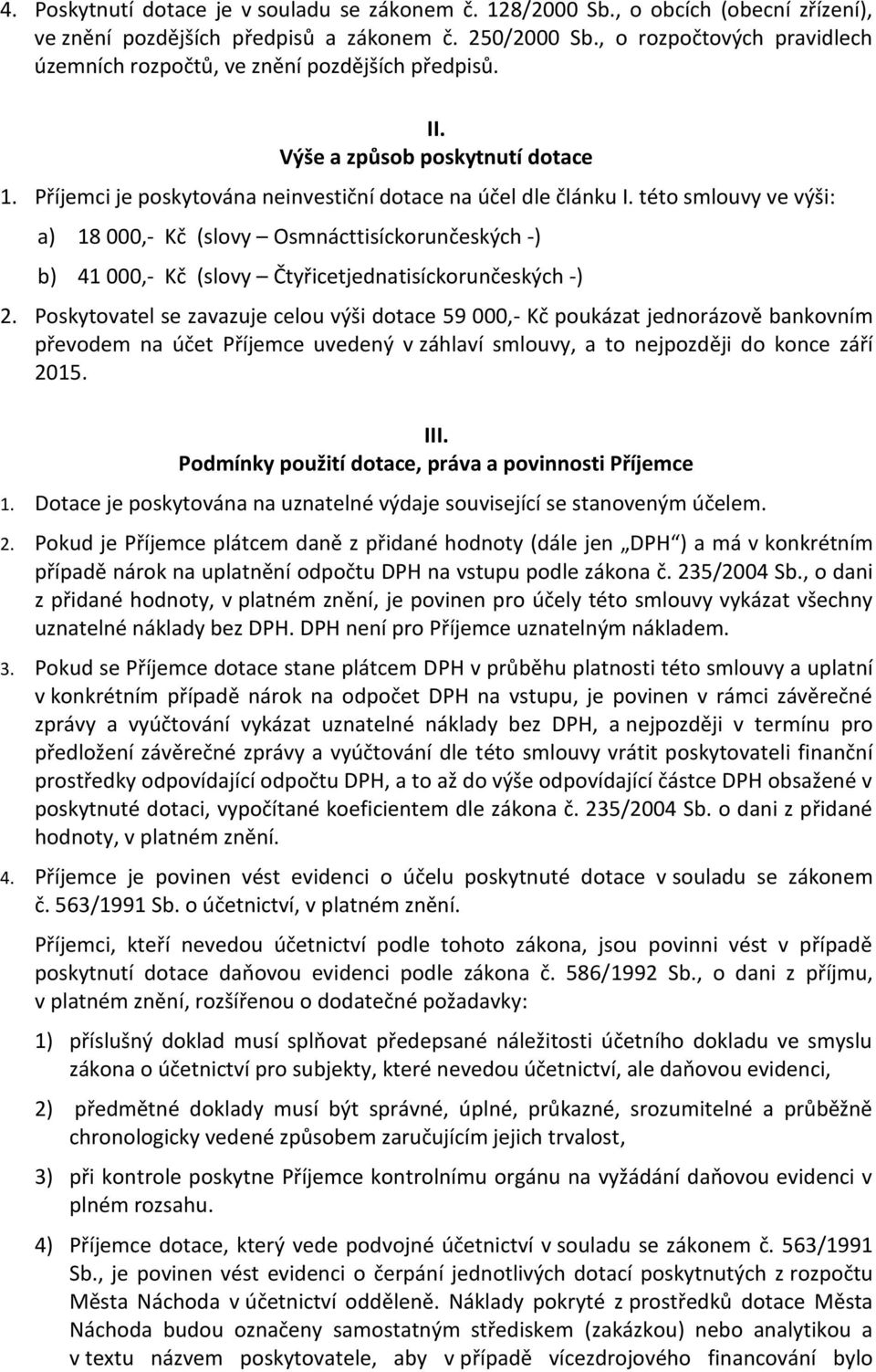 této smlouvy ve výši: a) 18 000,- Kč (slovy Osmnácttisíckorunčeských -) b) 41 000,- Kč (slovy Čtyřicetjednatisíckorunčeských -) 2.