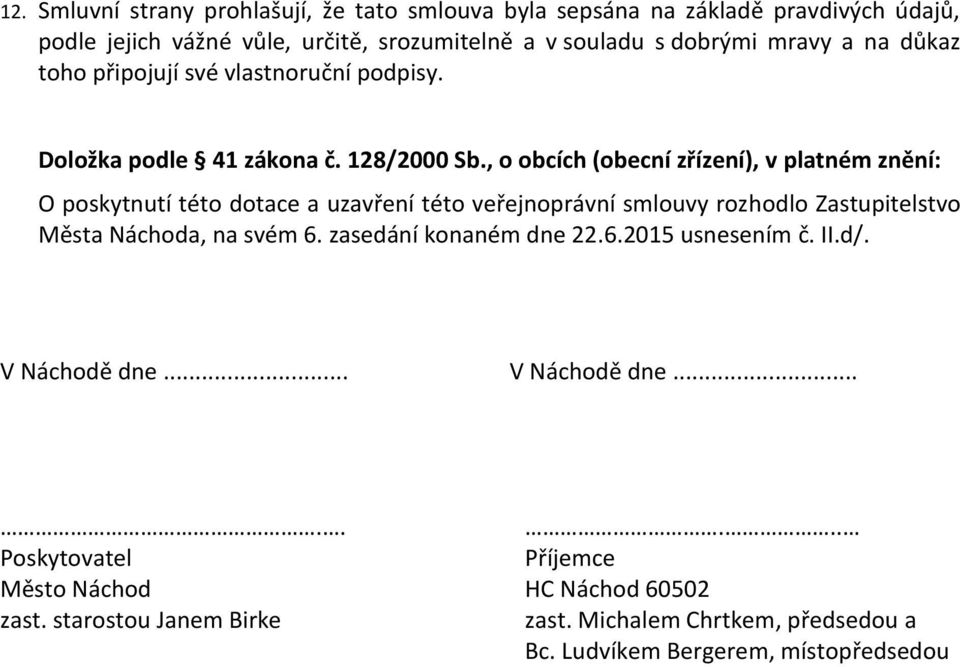 , o obcích (obecní zřízení), v platném znění: O poskytnutí této dotace a uzavření této veřejnoprávní smlouvy rozhodlo Zastupitelstvo Města Náchoda, na svém 6.