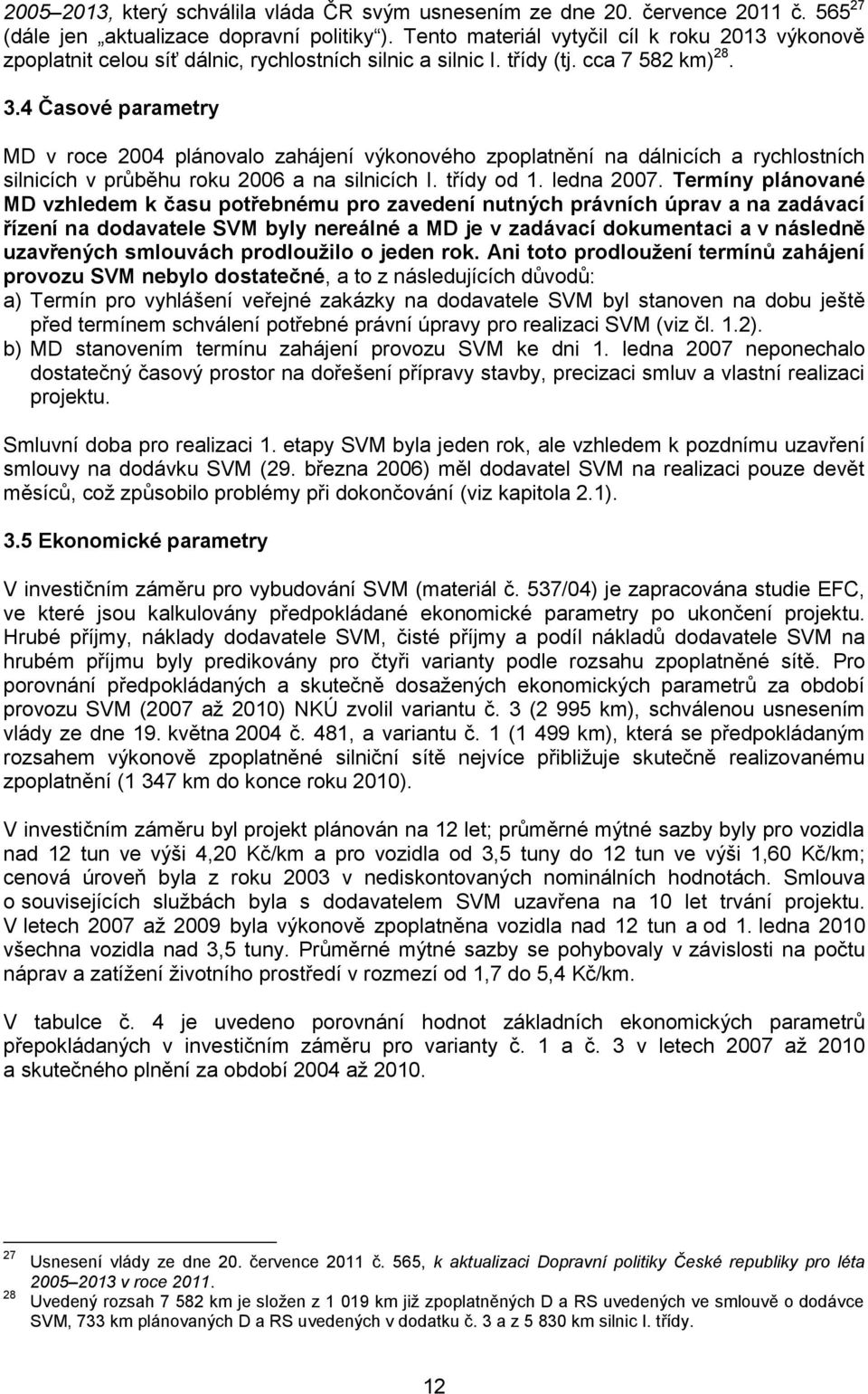 4 Časové parametry MD v roce 2004 plánovalo zahájení výkonového zpoplatnění na dálnicích a rychlostních silnicích v průběhu roku 2006 a na silnicích I. třídy od 1. ledna 2007.