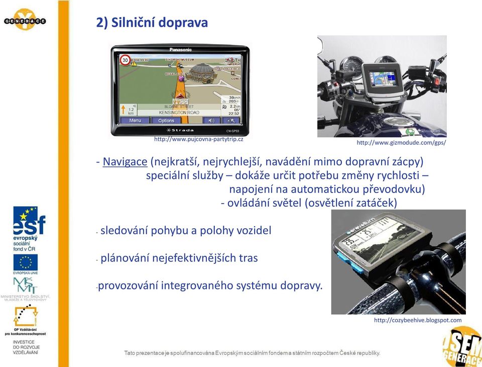 potřebu změny rychlosti napojení na automatickou převodovku) - ovládání světel (osvětlení zatáček) -