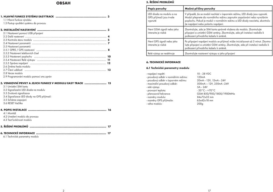 .. 11 2.5.5 Správa napájení... 12 2.6 Zmìna hesla modulu 2.7 Ètení událostí... 13 2.8 Verze modulu 2.9 Programování modulu pomocí sms zpráv 3. VENKOVNÍ PRVKY A JEJICH FUNKCE V MODULU EASY TRACK... 15 3.