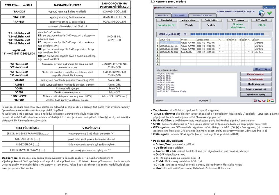 èíslo,xx# napøíklad: *T1=+421911123456,ED# *C1=tel.èíslo# *C2=tel.èíslo# *S1=tel.èíslo# *S2=tel.