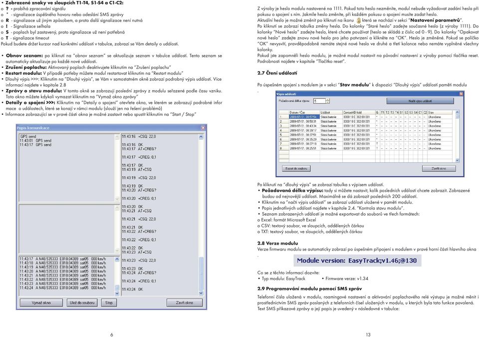 - Signalizace selhala o S - poplach byl zastavený, proto signalizace už není potøebná o T - signalizace timeout Pokud budete držet kurzor nad konkrétní událostí v tabulce, zobrazí se Vám detaily o