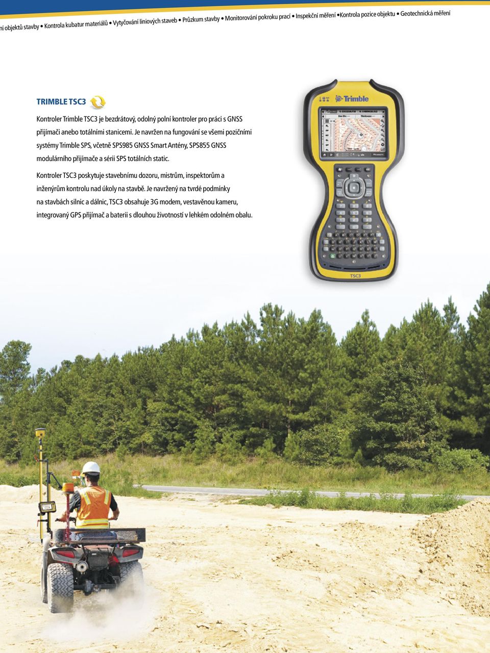 Je navržen na fungování se všemi pozičními systémy Trimble SPS, včetně SPS985 GNSS Smart Antény, SPS855 GNSS modulárního přijímače a sérii SPS totálních static.