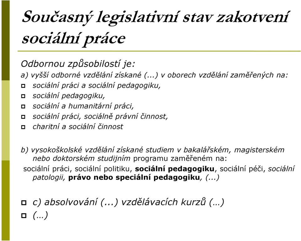 právní činnost, charitní a sociální činnost b) vysokoškolské vzdělání získané studiem v bakalářském, magisterském nebo doktorském studijním programu