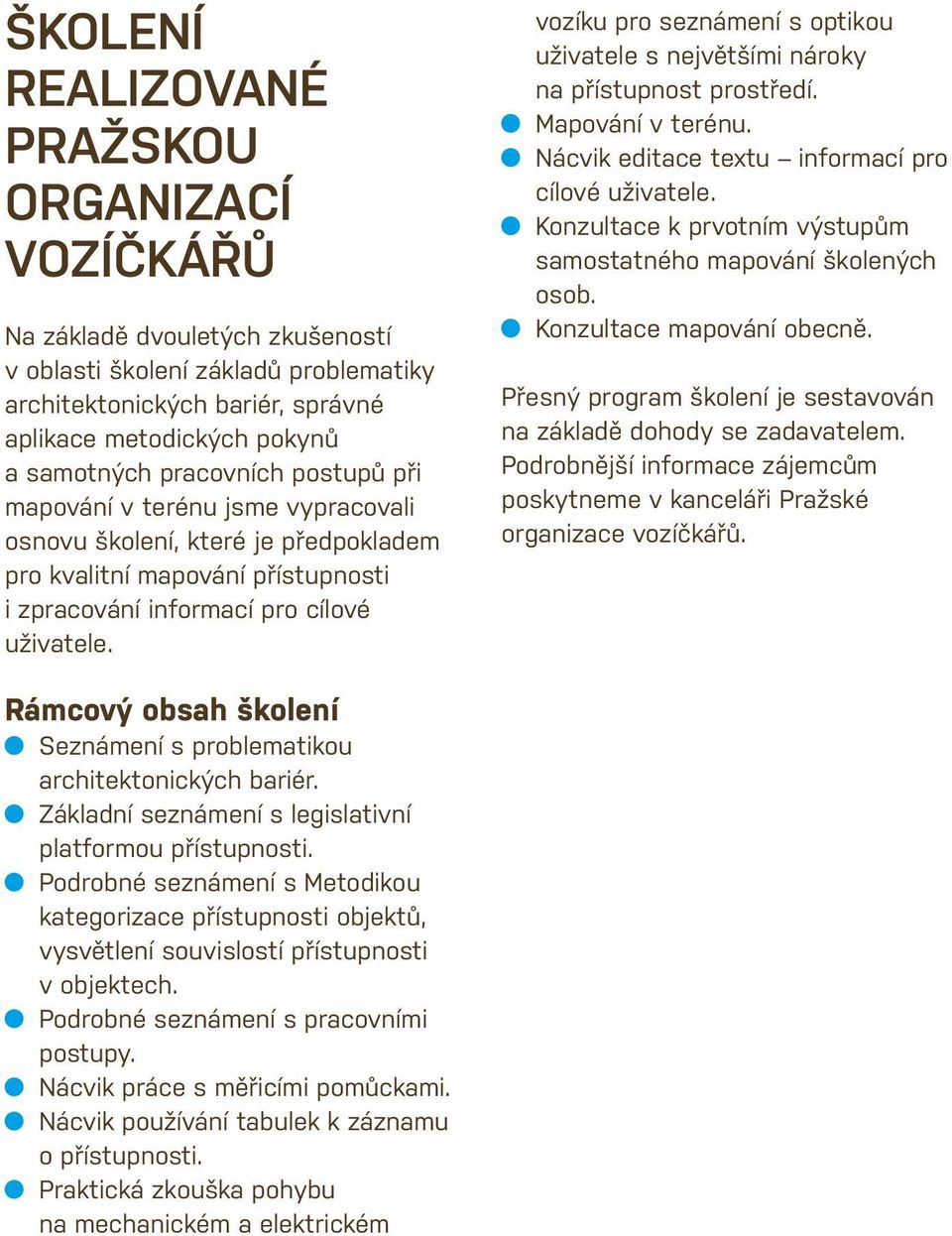 vozíku pro seznámení s optikou uživatele s největšími nároky na přístupnost prostředí. Mapování v terénu. Nácvik editace textu informací pro cílové uživatele.