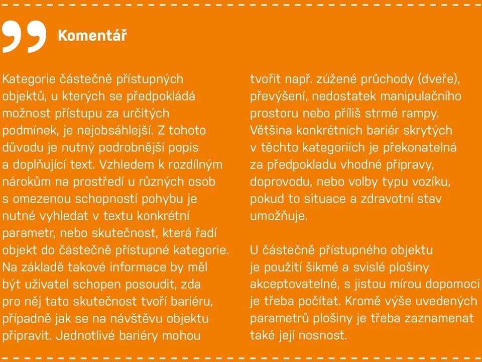 Na základě takové informace by měl být uživatel schopen posoudit, zda pro něj tato skutečnost tvoří bariéru, případně jak se na návštěvu objektu připravit. Jednotlivé bariéry mohou tvořit např.