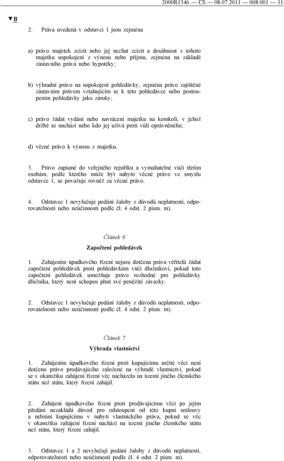 b) výhradní právo na uspokojení pohledávky, zejména právo zajištěné zástavním právem vztahujícím se k této pohledávce nebo postoupením pohledávky jako záruky; c) právo žádat vydání nebo navrácení