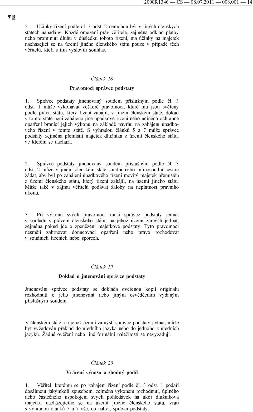kteří s tím vyslovili souhlas. Článek 18 Pravomoci správce podstaty 1. Správce podstaty jmenovaný soudem příslušným podle čl. 3 odst.