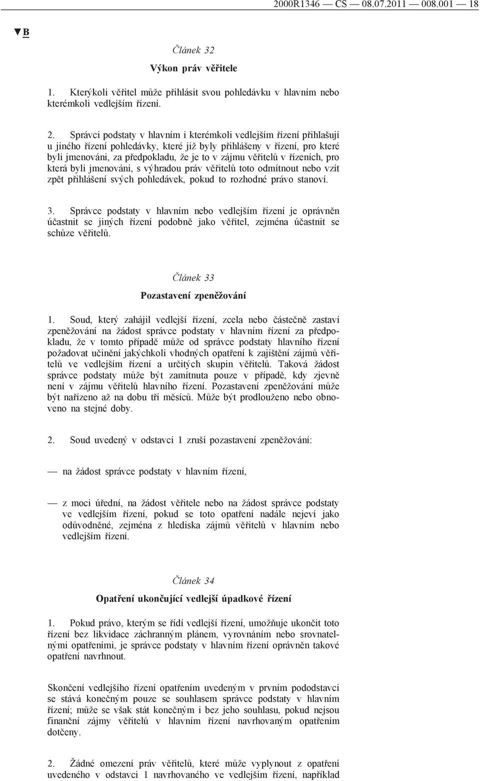 v řízeních, pro která byli jmenováni, s výhradou práv věřitelů toto odmítnout nebo vzít zpět přihlášení svých pohledávek, pokud to rozhodné právo stanoví. 3.