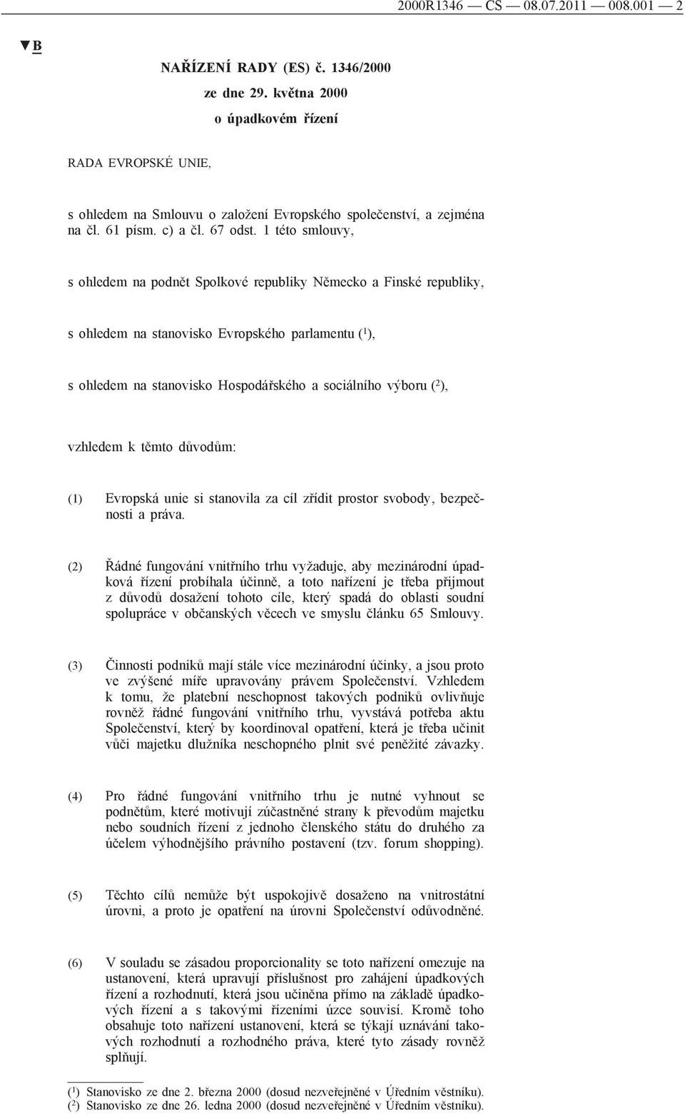 1 této smlouvy, s ohledem na podnět Spolkové republiky Německo a Finské republiky, s ohledem na stanovisko Evropského parlamentu ( 1 ), s ohledem na stanovisko Hospodářského a sociálního výboru ( 2