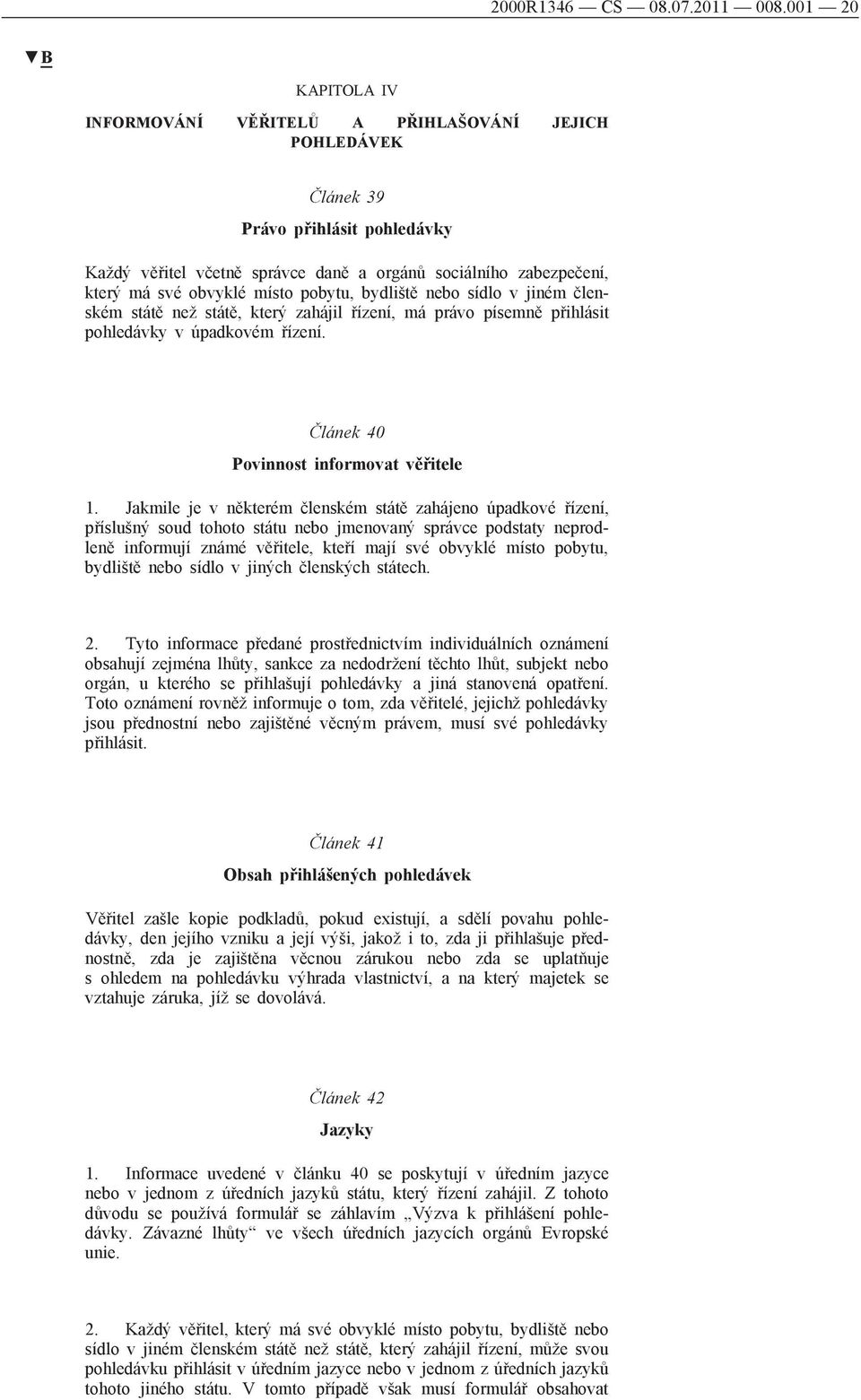 místo pobytu, bydliště nebo sídlo v jiném členském státě než státě, který zahájil řízení, má právo písemně přihlásit pohledávky v úpadkovém řízení. Článek 40 Povinnost informovat věřitele 1.