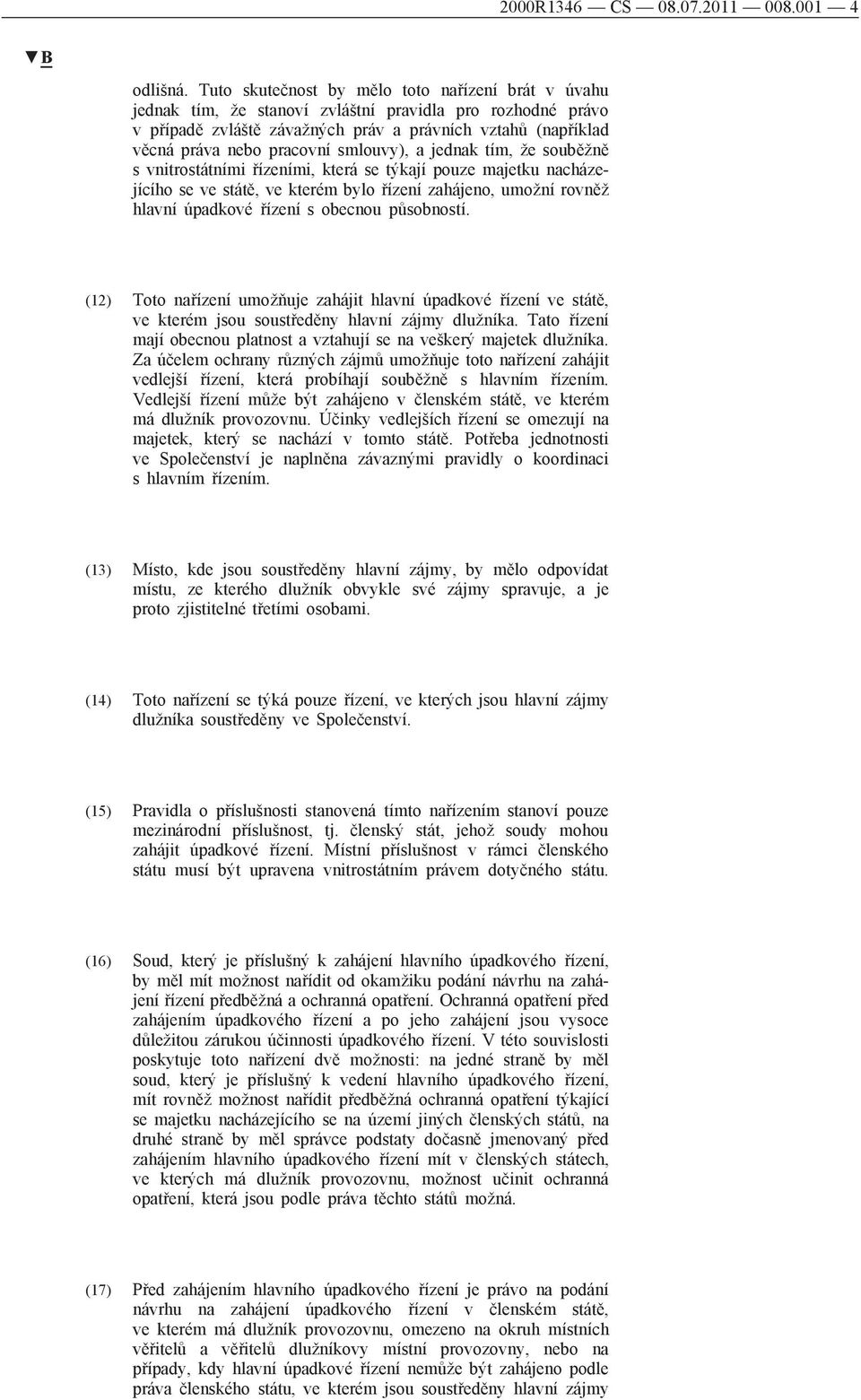 smlouvy), a jednak tím, že souběžně s vnitrostátními řízeními, která se týkají pouze majetku nacházejícího se ve státě, ve kterém bylo řízení zahájeno, umožní rovněž hlavní úpadkové řízení s obecnou