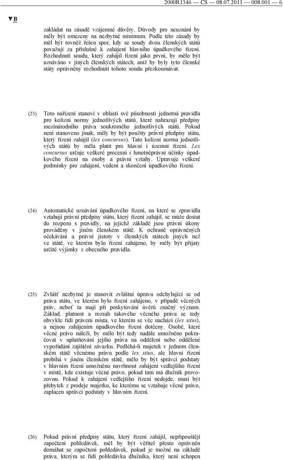 Rozhodnutí soudu, který zahájil řízení jako první, by mělo být uznáváno v jiných členských státech, aniž by byly tyto členské státy oprávněny rozhodnutí tohoto soudu přezkoumávat.