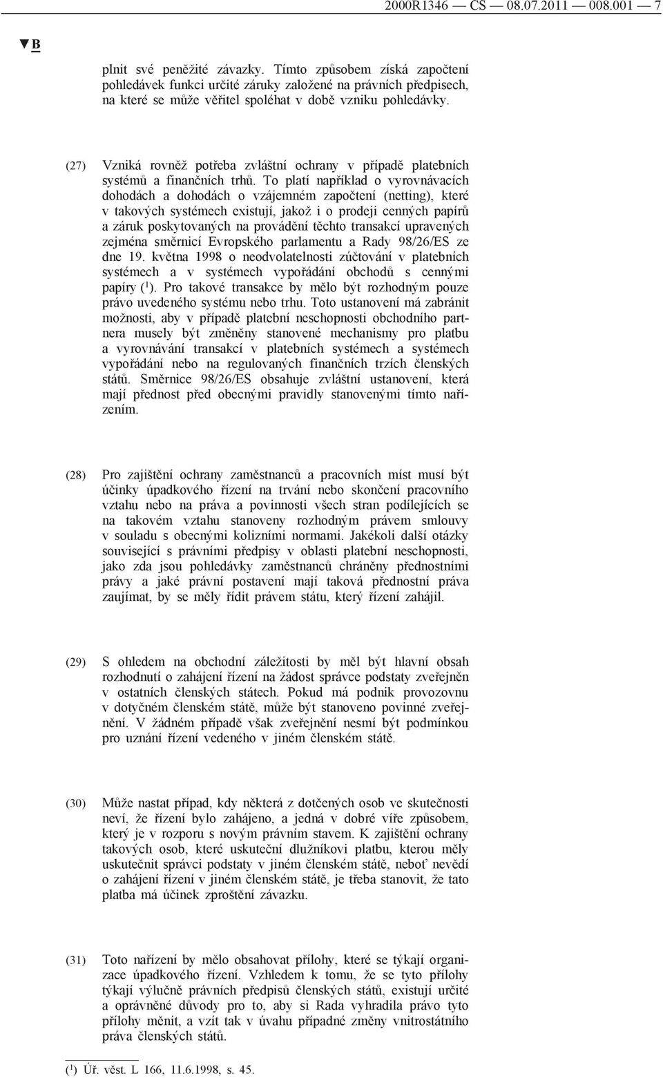 (27) Vzniká rovněž potřeba zvláštní ochrany v případě platebních systémů a finančních trhů.