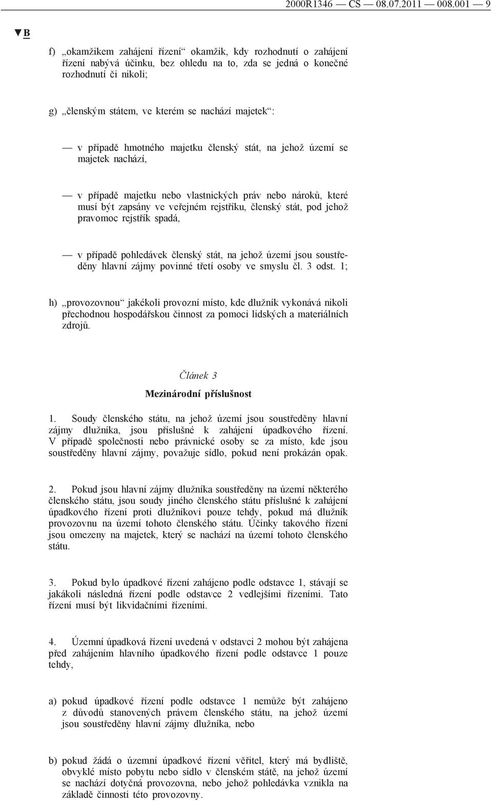 majetek : v případě hmotného majetku členský stát, na jehož území se majetek nachází, v případě majetku nebo vlastnických práv nebo nároků, které musí být zapsány ve veřejném rejstříku, členský stát,