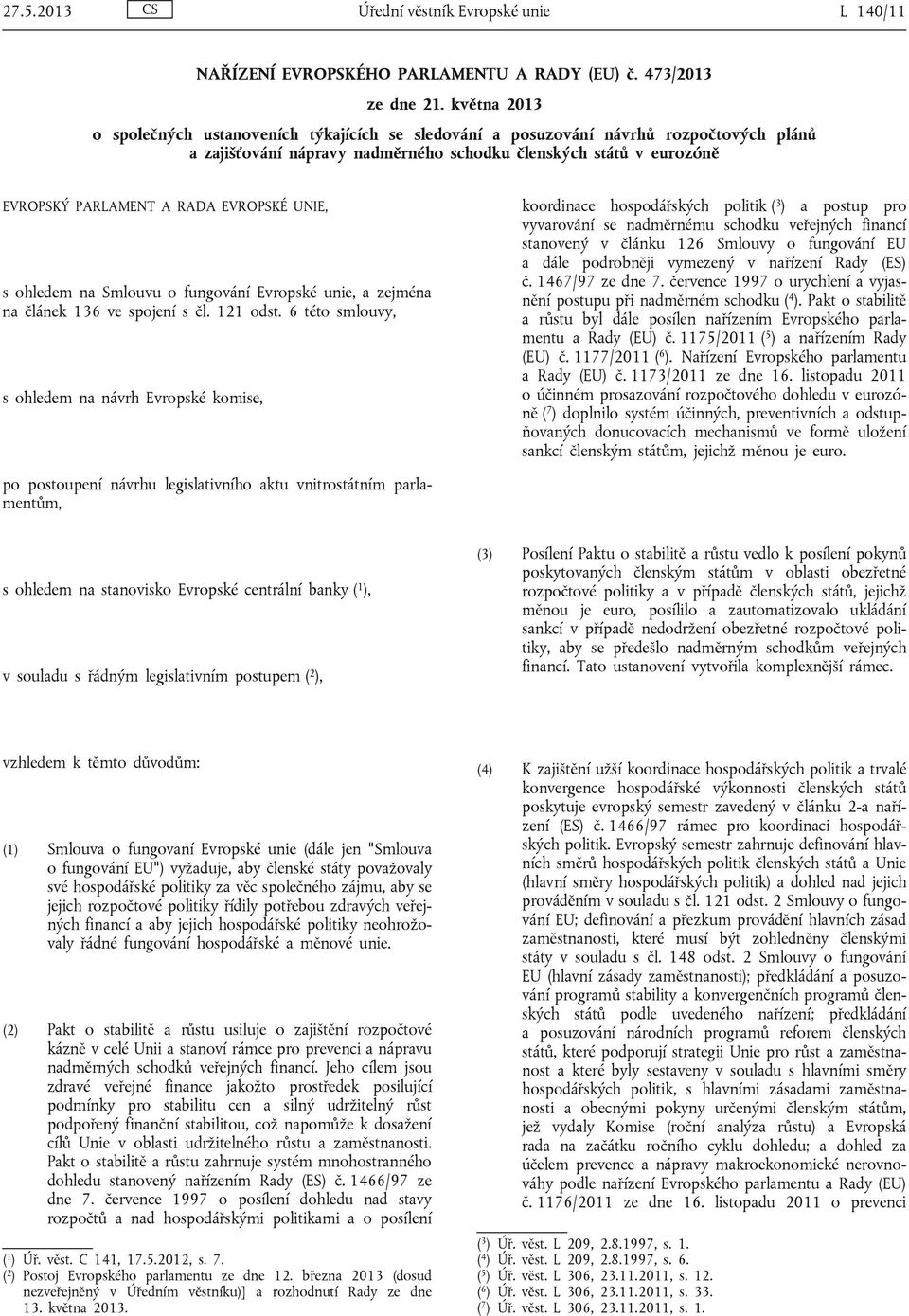 EVROPSKÉ UNIE, s ohledem na Smlouvu o fungování Evropské unie, a zejména na článek 136 ve spojení s čl. 121 odst.