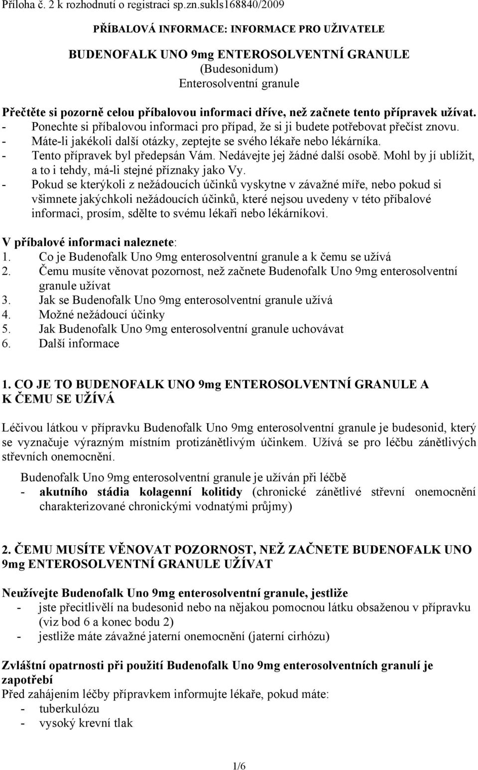 než začnete tento přípravek užívat. - Ponechte si příbalovou informaci pro případ, že si ji budete potřebovat přečíst znovu. - Máte-li jakékoli další otázky, zeptejte se svého lékaře nebo lékárníka.