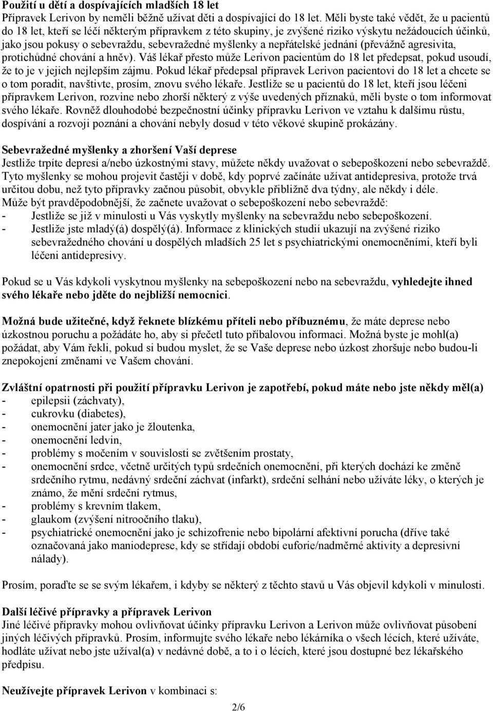 nepřátelské jednání (převážně agresivita, protichůdné chování a hněv). Váš lékař přesto může Lerivon pacientům do 18 let předepsat, pokud usoudí, že to je v jejich nejlepším zájmu.