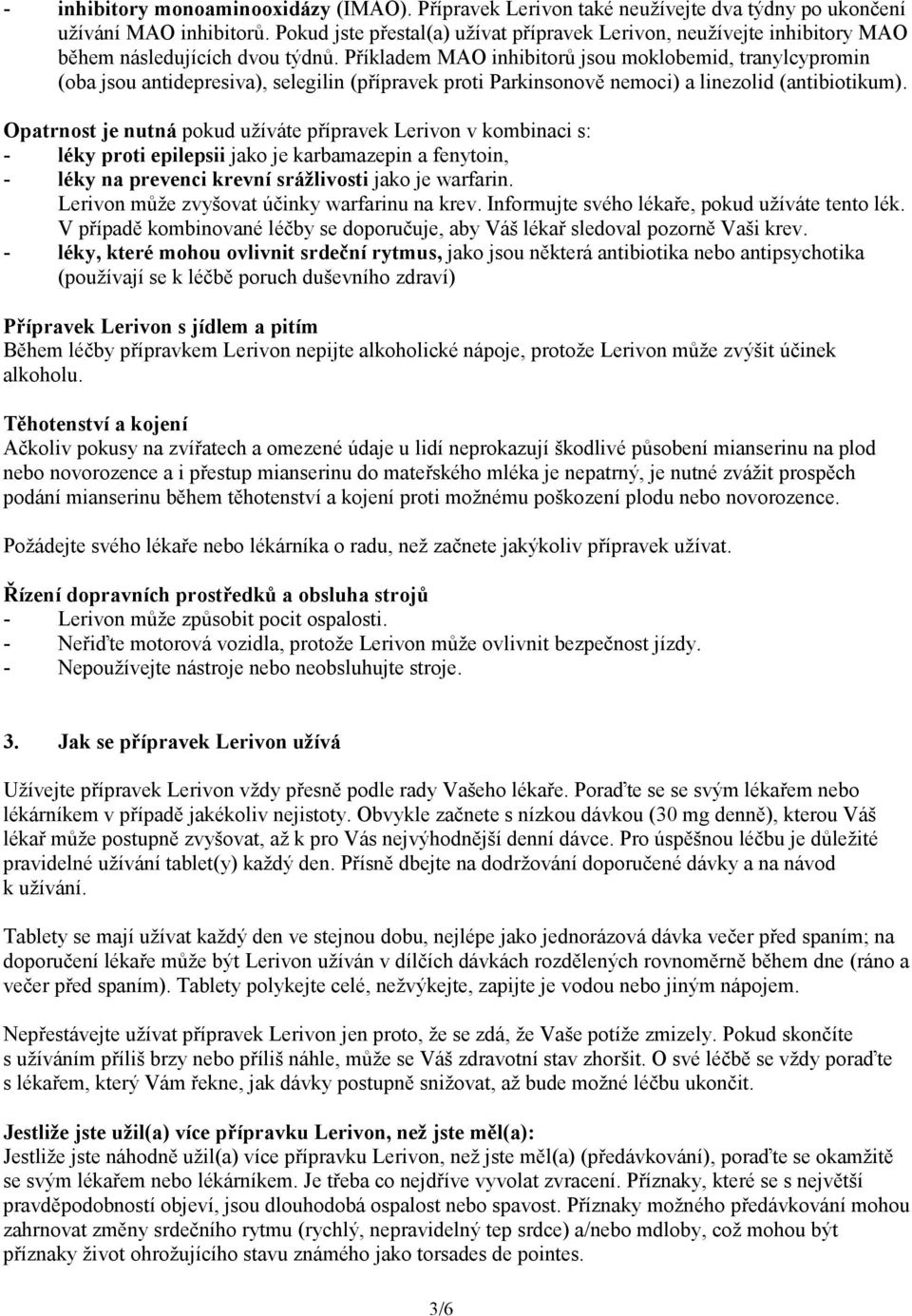 Příkladem MAO inhibitorů jsou moklobemid, tranylcypromin (oba jsou antidepresiva), selegilin (přípravek proti Parkinsonově nemoci) a linezolid (antibiotikum).