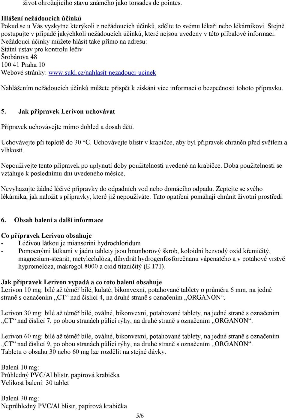 Nežádoucí účinky můžete hlásit také přímo na adresu: Státní ústav pro kontrolu léčiv Šrobárova 48 100 41 Praha 10 Webové stránky: www.sukl.