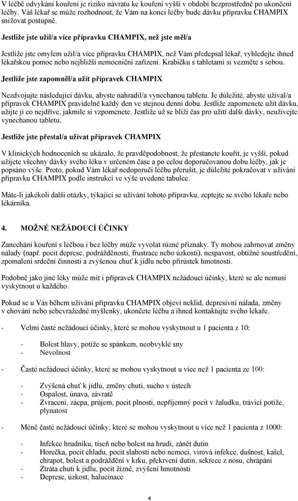 Jestliže jste užil/a více přípravku CHAMPIX, než jste měl/a Jestliže jste omylem užil/a více přípravku CHAMPIX, než Vám předepsal lékař, vyhledejte ihned lékařskou pomoc nebo nejbližší nemocniční
