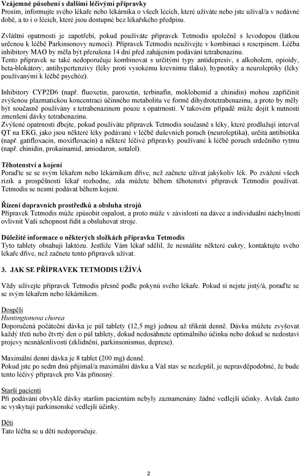 Přípravek Tetmodis neužívejte v kombinaci s reserpinem. Léčba inhibitory MAO by měla být přerušena 14 dní před zahájením podávání tetrabenazinu.